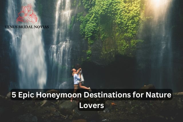 5 Epic Honeymoon Destinations for Nature Lovers