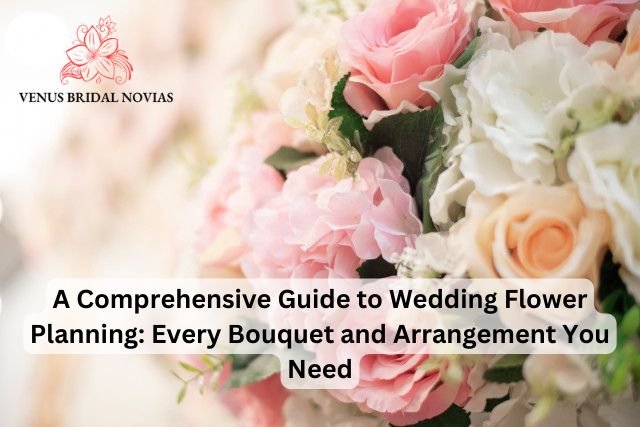 A Comprehensive Guide to Wedding Flower Planning: Every Bouquet and Arrangement You Need