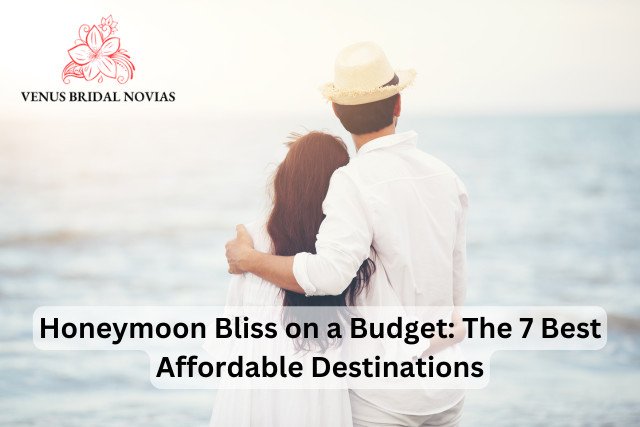 Honeymoon Bliss on a Budget: The 7 Best Affordable Destinations