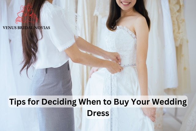 Tips for Deciding When to Buy Your Wedding Dress